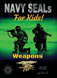 Title: Navy SEALs for Kids! Weapons, Author: Eric Z