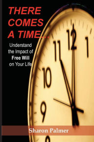 Ebook for ipod touch free download THERE COMES A TIME...: Understand the Impact of Free Will on Your Life in English 9781668586181 CHM by 