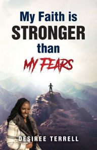 Title: My Faith is Stronger than My Fears, Author: Desiree Terrell