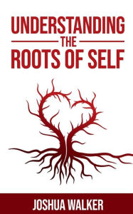 Title: Understanding the roots of Self, Author: Joshua Walker