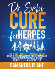 Title: Dr. Sebi Cure for Herpes: The 7 Most Effective Medical Herbs On How to Cure Herpes Simplex Virus (HSV) Naturally In Less Than 5 Days, Author: Samantha Plant