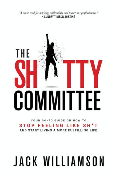 The Shitty Committee: Your Go-To Guide On How-To Stop Feeling Like Shit And Start Living A More Fulfilling Life