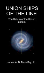 Title: UNION SHIPS OF THE LINE: THE RETURN OF THE SEVEN SISTERS:, Author: Jr. James A. B. Mahaffey