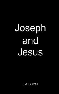 Title: Joseph and Jesus: Unknown Lives of Joseph and Jesus, Author: JW Burrell