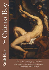 Title: Ode to Boy, Vol. 1: An Anthology of Same-Sex Attraction In Literature from Antiquity Through the 18th Century:, Author: Keith Hale