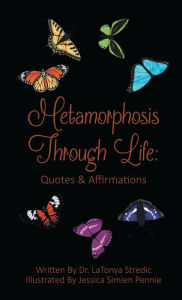 Title: Metamorphosis Through Life: Quotes and Affirmations:, Author: Dr. LaTonya Stredic