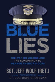 Blue Lies: The War on Justice and the Conspiracy to Weaken America's Cops