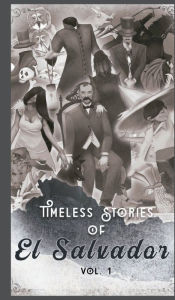Title: Timeless Stories of El Salvador: The Beginning (Hard Cover), Author: Federico Navarrete