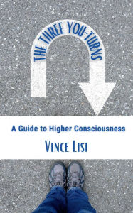 Title: The Three You-Turns: A Guide to Higher Consciousness, Author: Vince Lisi