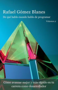 Title: De quï¿½ hablo cuando hablo de programar (volumen 2): Cï¿½mo avanzar mejor y mï¿½s rï¿½pido en tu carrera como desarrollador, Author: Rafael Gomez Blanes