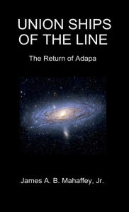 Title: UNION SHIPS OF THE LINE: THE RETURN OF ADAPA:, Author: Jr. James A. B. Mahaffey