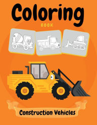 Title: Construction Vehicles Coloring Book: Cars Coloring Book for Kids & Toddlers, Activity Book for Kids Filled With Big Trucks, Cranes, Tractors, Diggers, Author: Alex Dolton