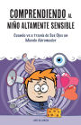 Comprendiendo al Niï¿½o Altamente Sensible: Cuando ve a travï¿½s de Sus Ojos un Mundo Abrumador