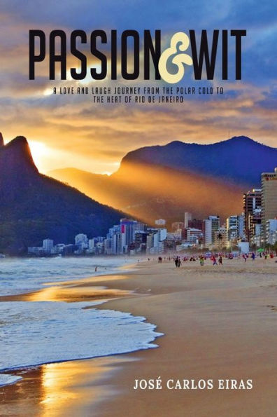 Passion & Wit: A Love & Laugh Journey from the Polar Cold to the Heat of Rio de Janeiro
