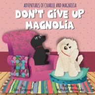 Title: Adventures of Charlee and Magnolia: Don't Give Up Magnolia:, Author: Julie Turnipseed