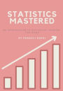 Statistics Mastered: An Introduction to Statistics: