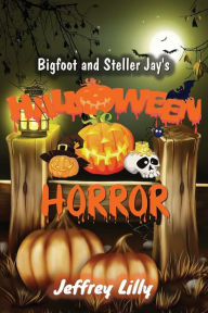 Title: Bigfoot and Steller Jay's Halloween Horror, Author: Jeffrey Lilly
