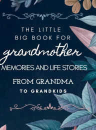 Title: The little big book for grandmothers: Memories and Life Stories From Grandma To Grandkids, Author: Hellen M. Anvil