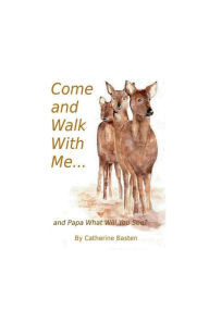 Title: Come and walk with me...: and Papa what will you see?, Author: Catherine Basten