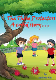 Title: The Three Protectors: A Covid Story:, Author: Anthony Om