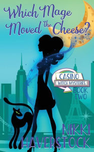 Title: Which Mage Moved the Cheese: Casino Witch Mysteries 2, Author: Nikki Haverstock