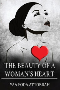 Title: The Beauty of a Woman's Heart, Author: Yaa Foda Attobrah