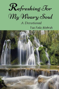 Title: Refreshing For My Weary Soul: A Devotional:, Author: Yaa Foda Attobrah