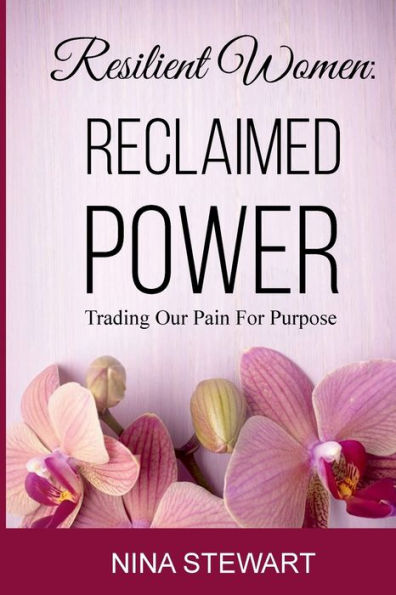 Resilient Women: Reclaimed Power:Trading Our Pain for Purpose