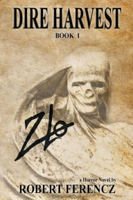 Title: Dire Harvest, Book 1: Zlo:, Author: Robert Ferencz