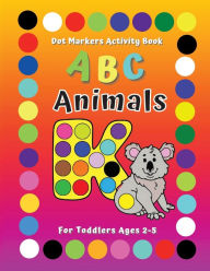 Title: ABC Animals Dot Markers Activity Book For Toddlers Ages 2-5: Learn Alphabet Shapes Coloring Guided BIG DOTS with Art Paint Daubers for Preschool & Kindergarten Boys & Girls, Author: Simple Cents Journals