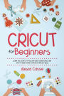 Cricut for Beginners: Learn the Secrets to Master Cricut Design Space and Finally Earning Money with New Project Ideas