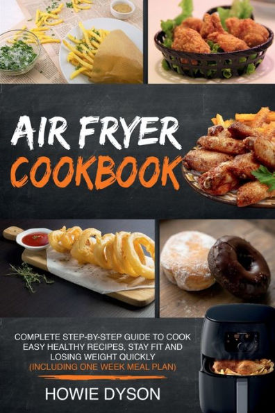 Air Fryer Cookbook: Complete Step-by-Step Guide to Cook Easy Healthy Recipes, Stay Fit and Losing Weight Quickly