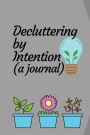 Decluttering by Intention (a minimalist and reflective journal): A simplified intentional journal and minimalist home idea notebook for decluttering your house.