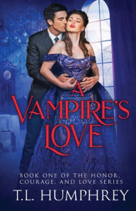Title: A Vampire's Love: Book One of the Honor, Courage, and Love Series, Author: T. L. Humphrey