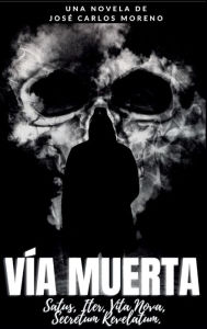 Title: Vï¿½a muerta: :Satus, Iter, Vita Nova, Secretum Revelatum. Novela completa. [Novela negra-histï¿½rica]., Author: Josï Carlos Moreno