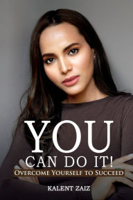 Title: YOU CAN DO IT!: OVERCOME YOURSELF TO SUCCEED, Author: Kalent Zaiz