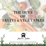 Title: The Hues of Fruits & Vegetables, Author: Jazmine Robinson