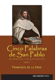 Title: Cinco palabras del Apï¿½stol San Pablo que despiertan a vivir para morir bien, Author: Francisco De La Cruz
