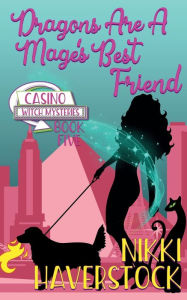 Title: Dragons are a Mage's Best Friend: Casino Witch Mysteries 5, Author: Nikki Haverstock