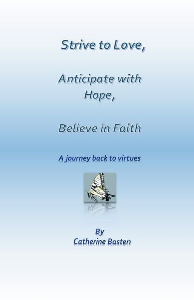 Strive to Love, Anticipate with Hope, Believe in Faith: A journey back to virtues