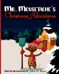 Title: Mr. Mousetache's Christmas Adventures: Written and Illustrated by Andrea M. Peterson:An incredible Bed time Story Book for kids ages 3-5, 4-8 28 Colored Pages with Cheerful Winter Designs for Children, Author: Peterson Andrea M.