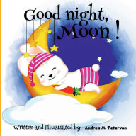 Title: Good Night, Moon!: Written and Illustrated by Andrea M. Peterson:A Cozy Bed time Story Book for Toddlers with beautiful Nursery Rhymes Lyrics 24 Colored Pages with Cute Designs, Author: Peterson Andrea M.