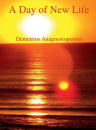 Title: A Day of New Life, Author: Demetrios Anagnostopoulos