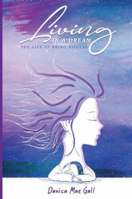 Title: Living in a Dream: The Life of Being Bipolar, Author: Danica Mae Gall