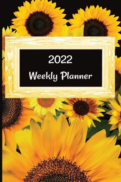 2022 Weekly Planner: Sunflowers - What Am I Doing This Week?