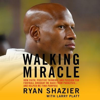 Walking Miracle: How Faith, Positive Thinking, and Passion for Football Brought Me Back from Paralysis...and Helped Me Find Purpose