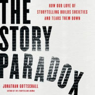 Title: The Story Paradox: How Our Love of Storytelling Builds Societies and Tears them Down, Author: Jonathan Gottschall