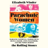 Title: Parachute Women: Marianne Faithfull, Marsha Hunt, Bianca Jagger, Anita Pallenberg, and the Women behind the Rolling Stones, Author: Elizabeth Winder