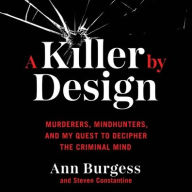 Title: A Killer by Design: Murderers, Mindhunters, and My Quest to Decipher the Criminal Mind, Author: Ann Wolbert Burgess