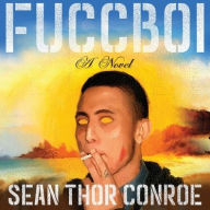 Title: Fuccboi: A Novel, Author: Sean Thor Conroe